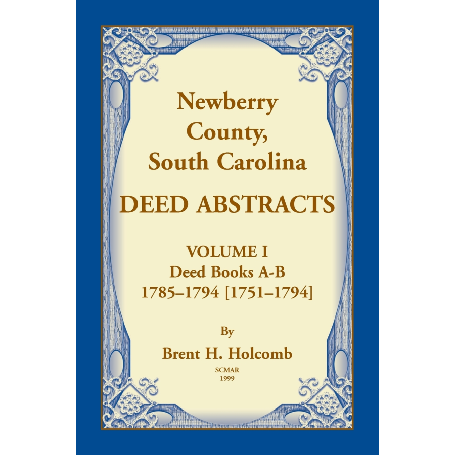 Newberry County, South Carolina Deed Abstracts, Volume I: Deed Books A-B, 1785-1794 [1751-1794]
