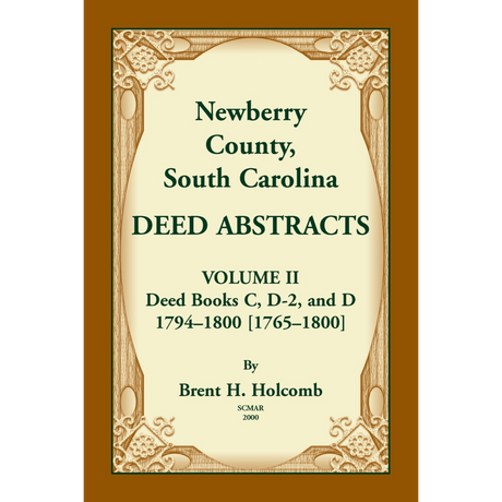 Newberry County, South Carolina Deed Abstracts, Volume II: Deed Books C, D-2, and D, 1794-1800 [1765-1800]