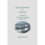 Early Landowners of Maryland, Volume 5: St. Mary's County, 1633-1710