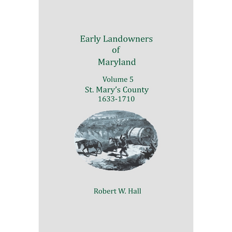 Early Landowners of Maryland, Volume 5: St. Mary's County, 1633-1710
