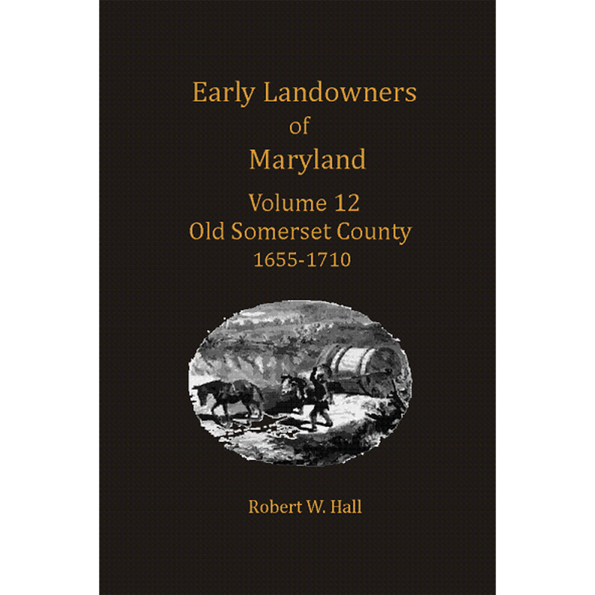 Early Landowners of Maryland, Volume 12: Old Somerset County 1655-1710