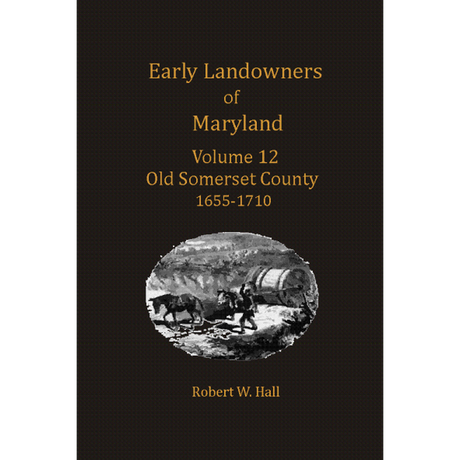 Early Landowners of Maryland, Volume 12: Old Somerset County 1655-1710