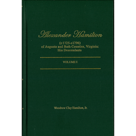 Alexander Hamilton (c1725-c1796) of Augusta and Bath Counties, Virginia: His Descendants, Volume I plus Endnote Volume