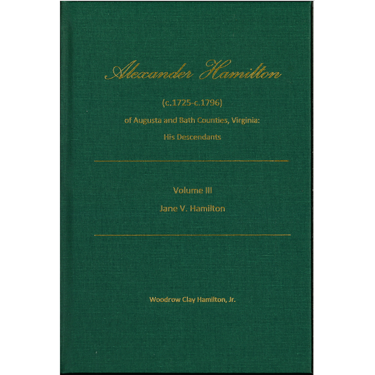 Alexander Hamilton (c1725-c1796) of Augusta and Bath Counties, Virginia: His Descendants, Volume III