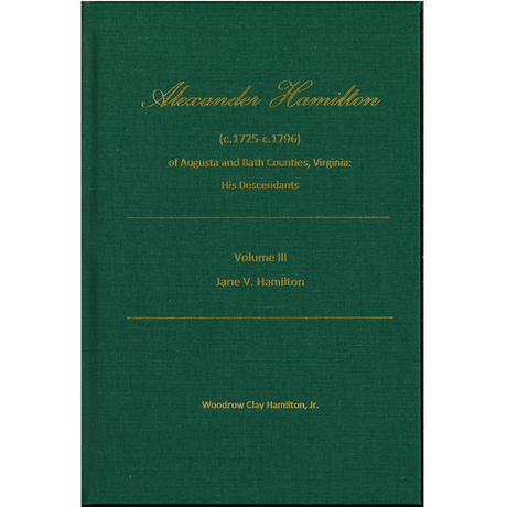 Alexander Hamilton (c1725-c1796) of Augusta and Bath Counties, Virginia: His Descendants, Volume III