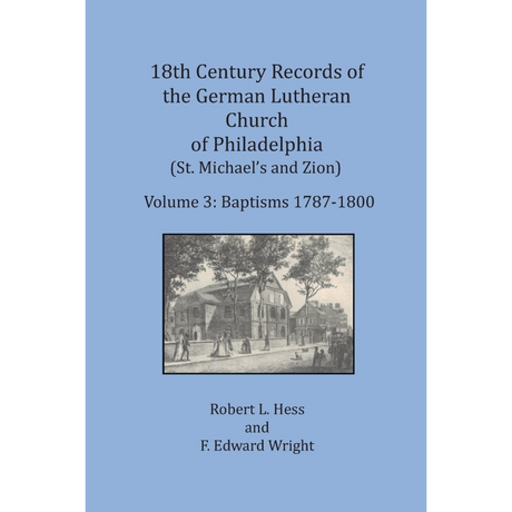 18th Century Records of the German Lutheran Church at Philadelphia, Pennsylvania (St. Michael's and Zion): Volume 3, Baptisms 1787-1800