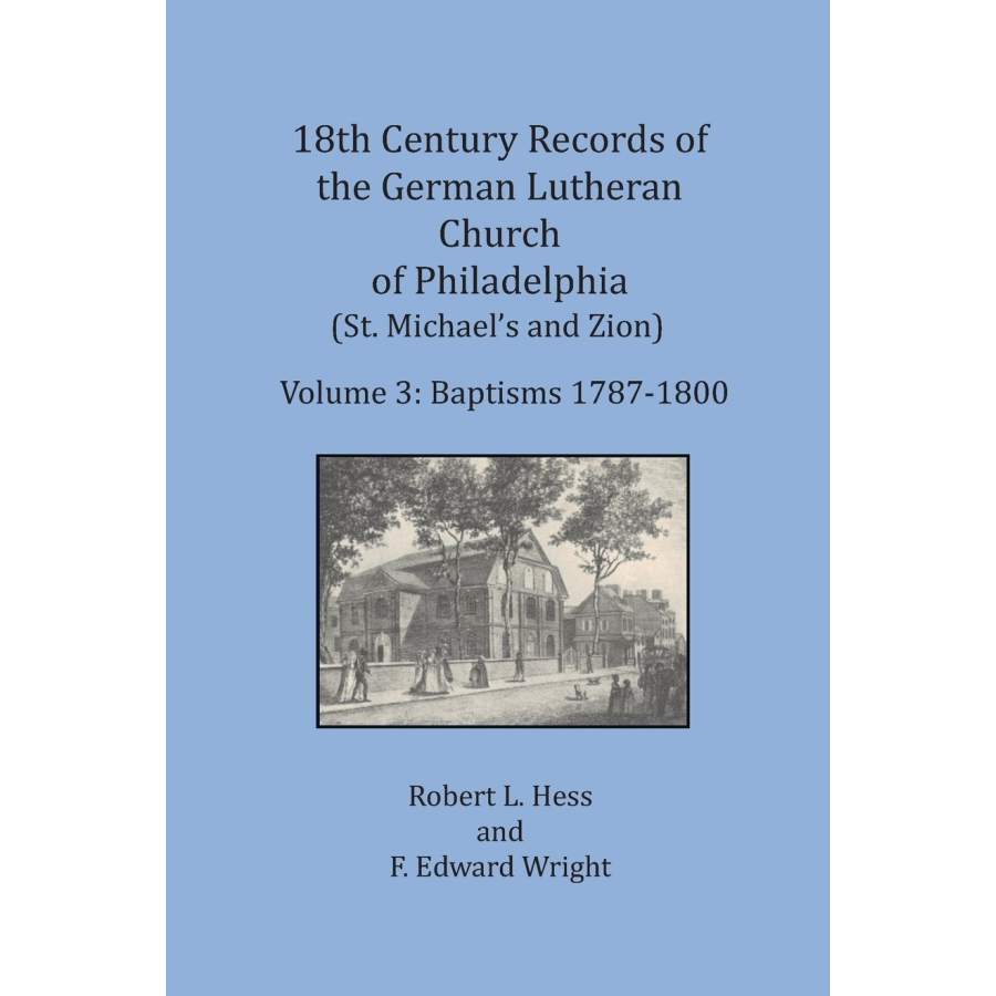 18th Century Records of the German Lutheran Church at Philadelphia, Pennsylvania (St. Michael's and Zion): Volume 3, Baptisms 1787-1800