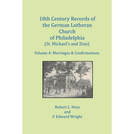 18th Century Records of the German Lutheran Church at Philadelphia, Pennsylvania (St. Michael's and Zion): Volume 4, Marriages and Confirmations