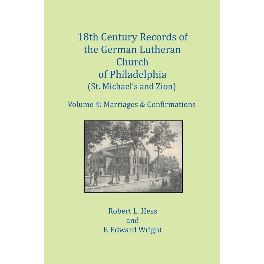18th Century Records of the German Lutheran Church at Philadelphia, Pennsylvania (St. Michael's and Zion): Volume 4, Marriages and Confirmations