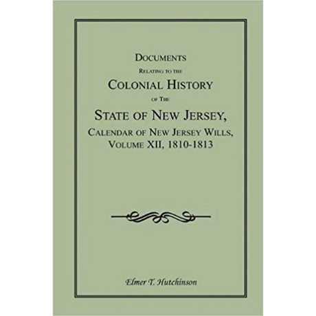 Documents Relating to the Colonial History of the State of New Jersey, Calendar of New Jersey Wills, Volume XII, 1810-1813