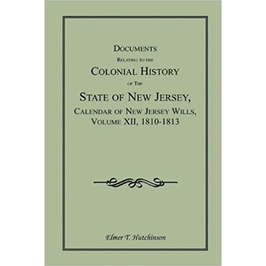 Documents Relating to the Colonial History of the State of New Jersey, Calendar of New Jersey Wills, Volume XII, 1810-1813