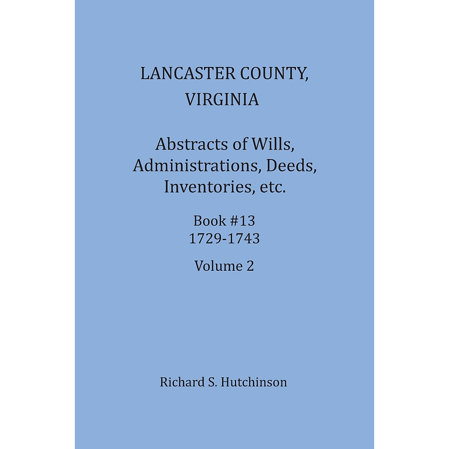 Lancaster County, Virginia, Abstracts of Wills, Administrations, Deeds, Inventories, etc., Book 13, Part 2 1737-1743