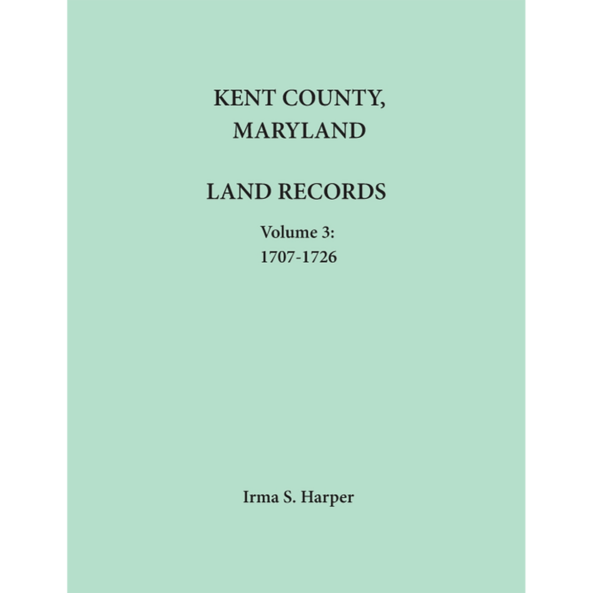 Kent County, Maryland Land Records, Volume 3, 1707-1726