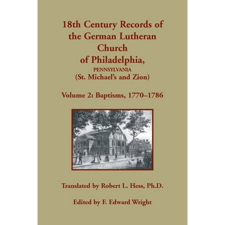 18th Century Records of the German Lutheran Church at Philadelphia, Pennsylvania (St. Michael's and Zion): Volume 2, Baptisms 1770-1786