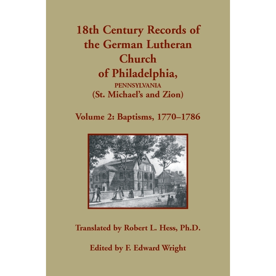 18th Century Records of the German Lutheran Church at Philadelphia, Pennsylvania (St. Michael's and Zion): Volume 2, Baptisms 1770-1786