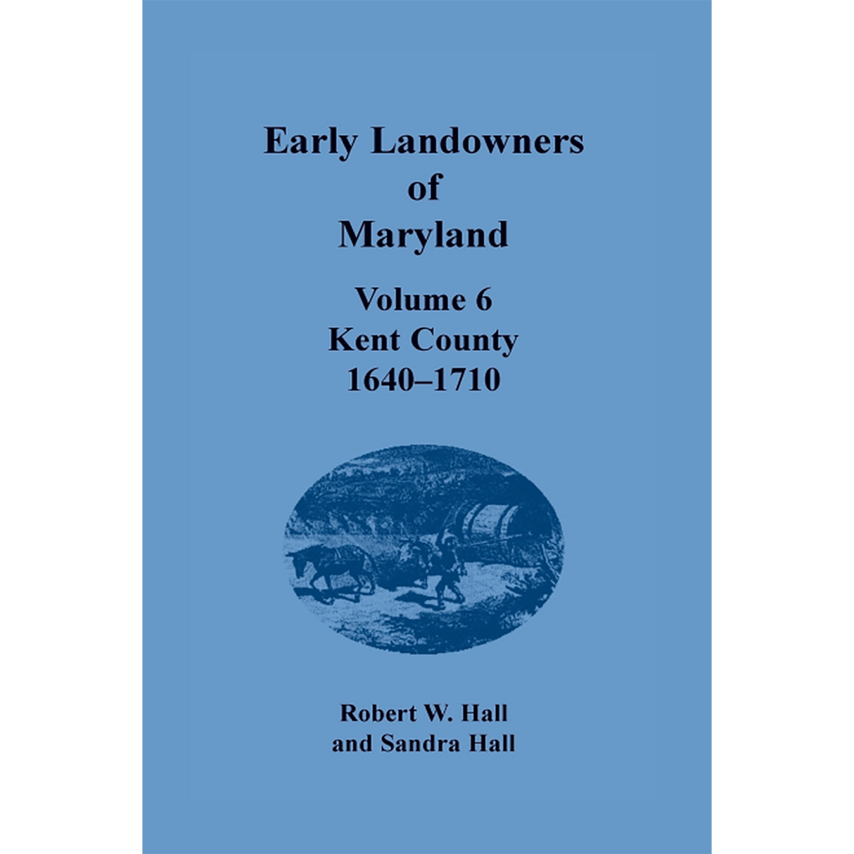 Early Landowners of Maryland, Volume 6: Kent County, 1640-1710