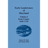Early Landowners of Maryland, Volume 6: Kent County, 1640-1710