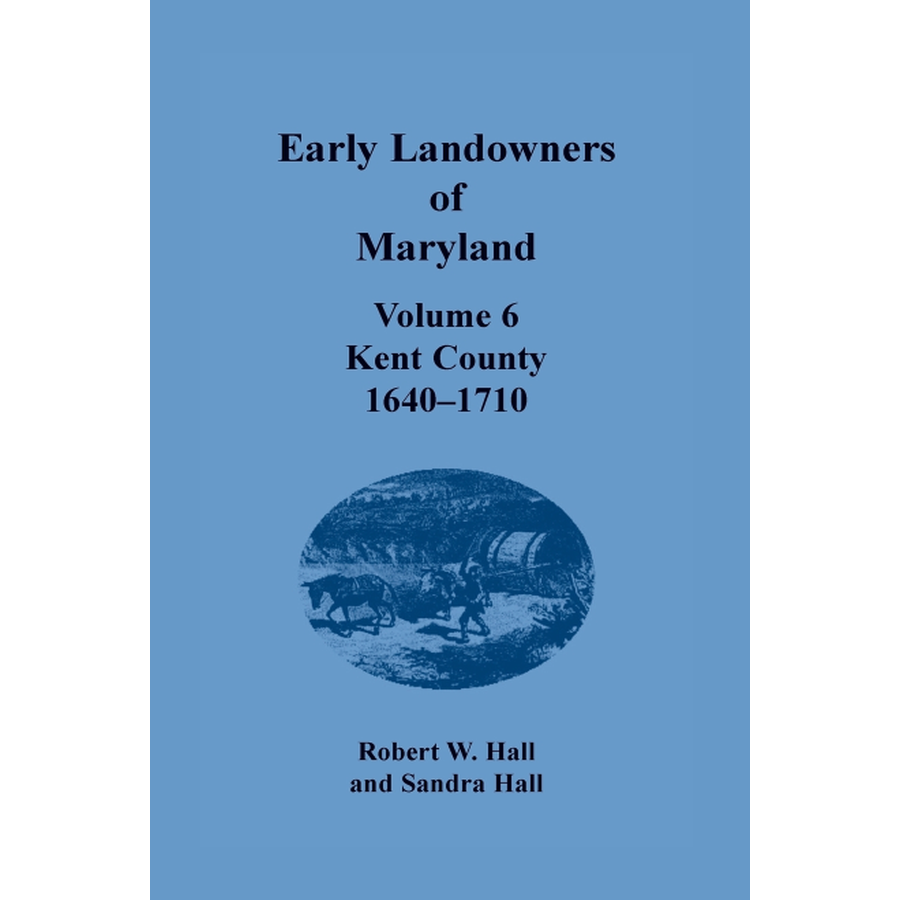 Early Landowners of Maryland, Volume 6: Kent County, 1640-1710