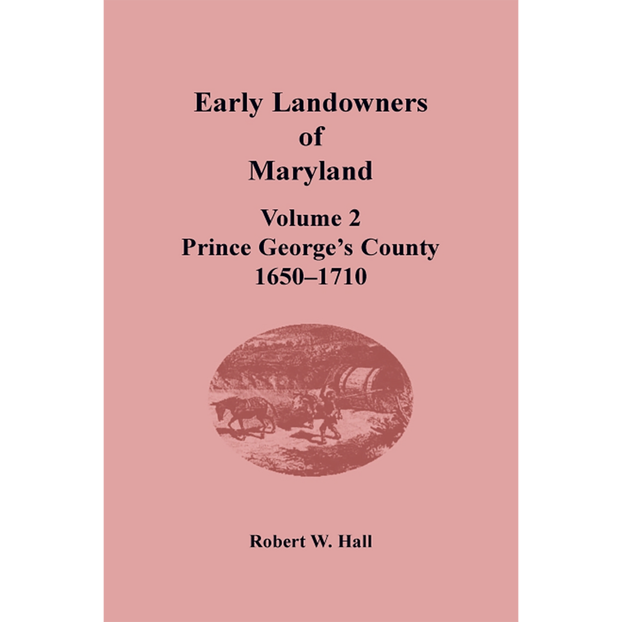 Early Landowners of Maryland, Volume 2: Prince George's County, 1650-1710