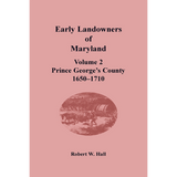 Early Landowners of Maryland, Volume 2: Prince George's County, 1650-1710