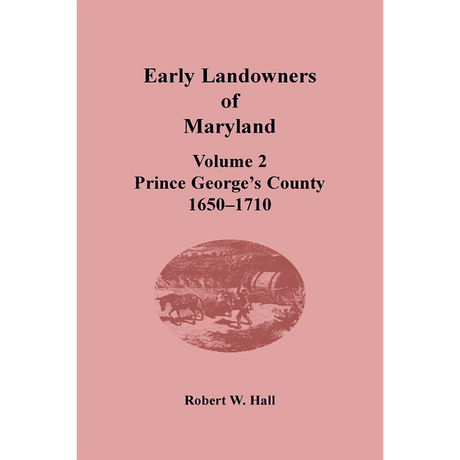 Early Landowners of Maryland, Volume 2: Prince George's County, 1650-1710