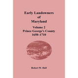Early Landowners of Maryland, Volume 2: Prince George's County, 1650-1710
