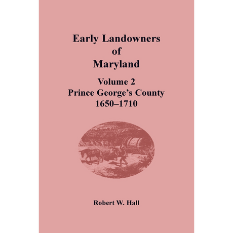 Early Landowners of Maryland, Volume 2: Prince George's County, 1650-1710