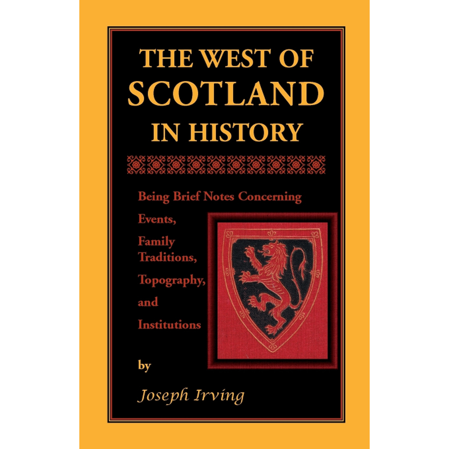 The West of Scotland in History: Being Brief Notes Concerning Events, Family Traditions, Topography, and Institutions