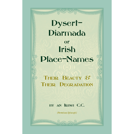 Dysert-Diarmada; or Irish Place-Names Their Beauty and Their Degradation