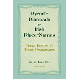 Dysert-Diarmada; or Irish Place-Names Their Beauty and Their Degradation
