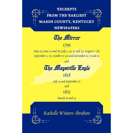 Excerpts from the Earliest Mason County, Kentucky Newspapers: The Mirror 1799 and The Maysville Eagle 1818 and 1825