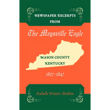 Newspaper Excerpts from the "Maysville Eagle", Mason County, Kentucky, 1827-1847