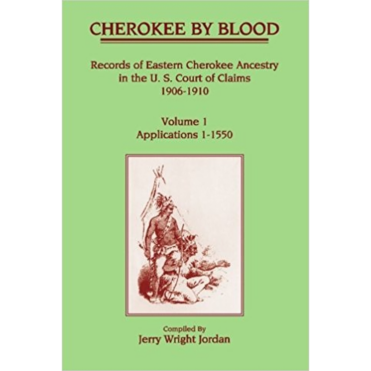 Cherokee by Blood: Volume 1, Records of Eastern Cherokee Ancestry in the U. S. Court of Claims 1906-1910, Applications 1-1550
