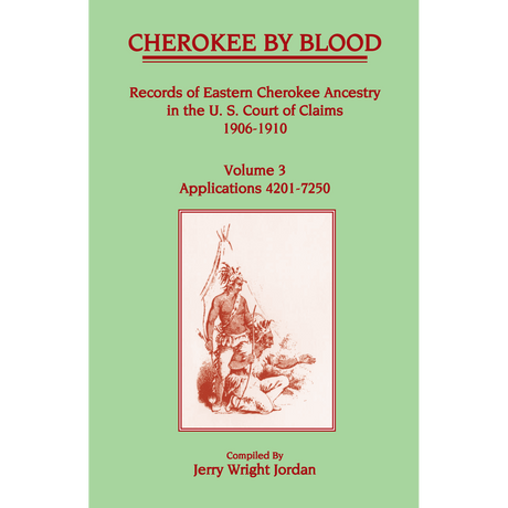 Cherokee by Blood, Volume 3: Records of Eastern Cherokee Ancestry in the U.S. Court of Claims, 1906-1910, Applications 4201-7250