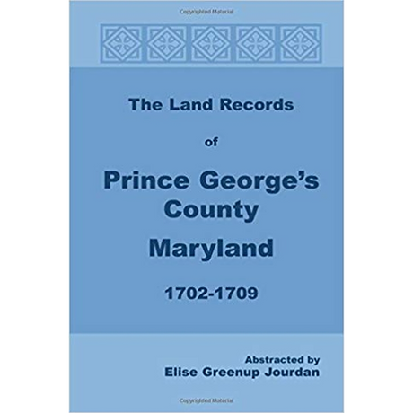 The Land Records of Prince George's County, Maryland, 1702-1709