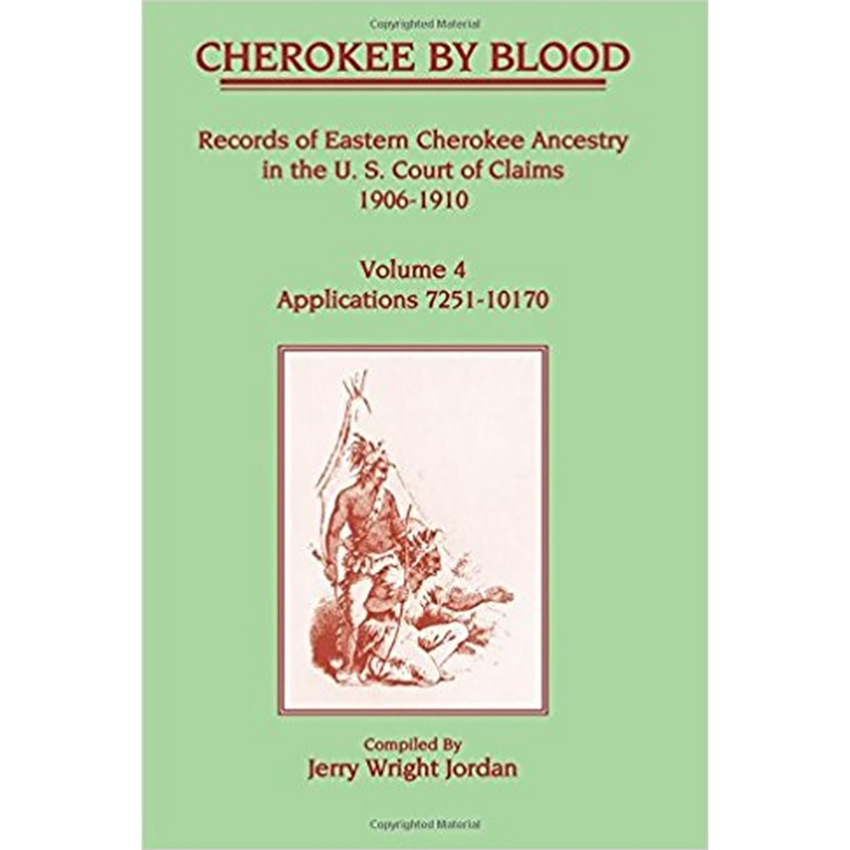 Cherokee by Blood: Volume 4, Records of Eastern Cherokee Ancestry in the U.S. Court of Claims 1906-1910, Applications 7251-10170