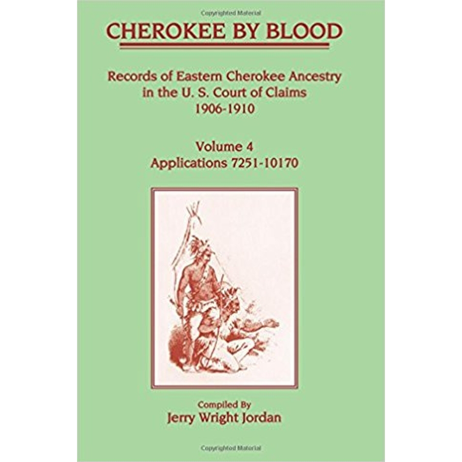 Cherokee by Blood: Volume 4, Records of Eastern Cherokee Ancestry in the U.S. Court of Claims 1906-1910, Applications 7251-10170