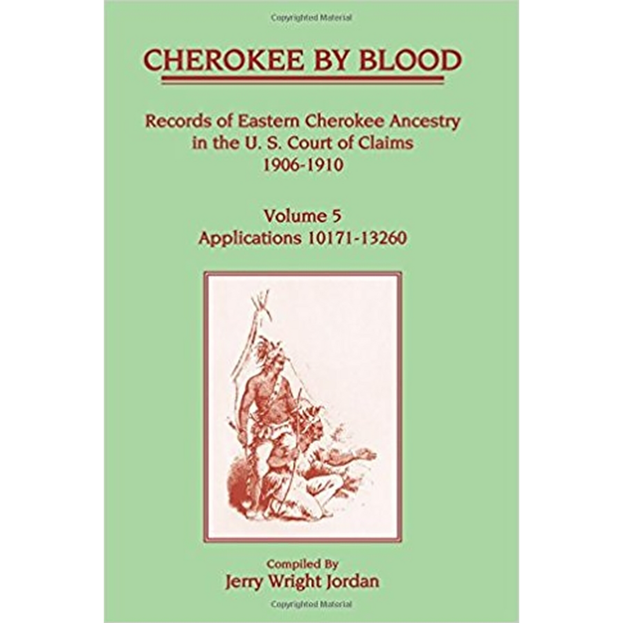 Cherokee by Blood: Volume 5, Records of Eastern Cherokee Ancestry in the U.S. Court of Claims 1906-1910, Applications 10171-13260