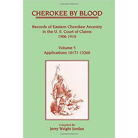 Cherokee by Blood: Volume 5, Records of Eastern Cherokee Ancestry in the U.S. Court of Claims 1906-1910, Applications 10171-13260