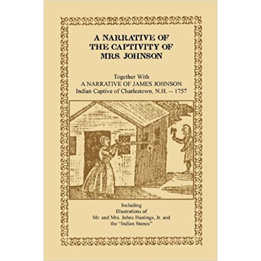 A Narrative of the Captivity of Mrs. Johnson, Together with A Narrative of James Johnson: Indian Captive of Charlestown, New Hampshire
