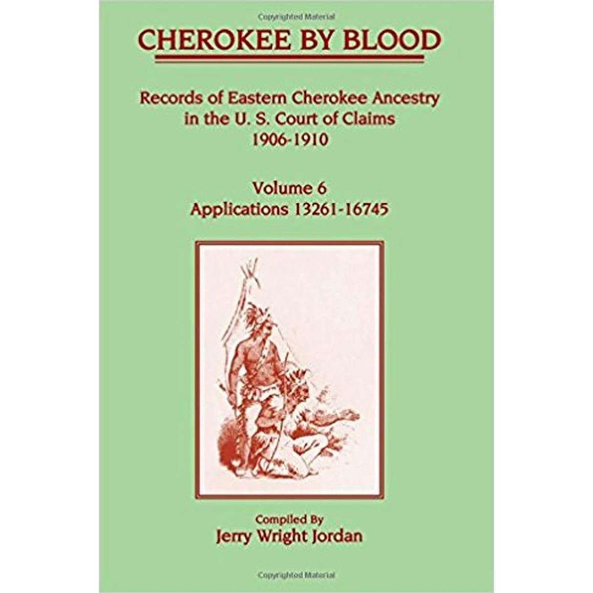 Cherokee by Blood: Volume 6, Records of Eastern Cherokee Ancestry in the U. S. Court of Claims 1906-1910, Applications 13261-16745