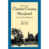 Abstracts of Charles County, Maryland Court and Land Records: Volume 3: 1694-1722