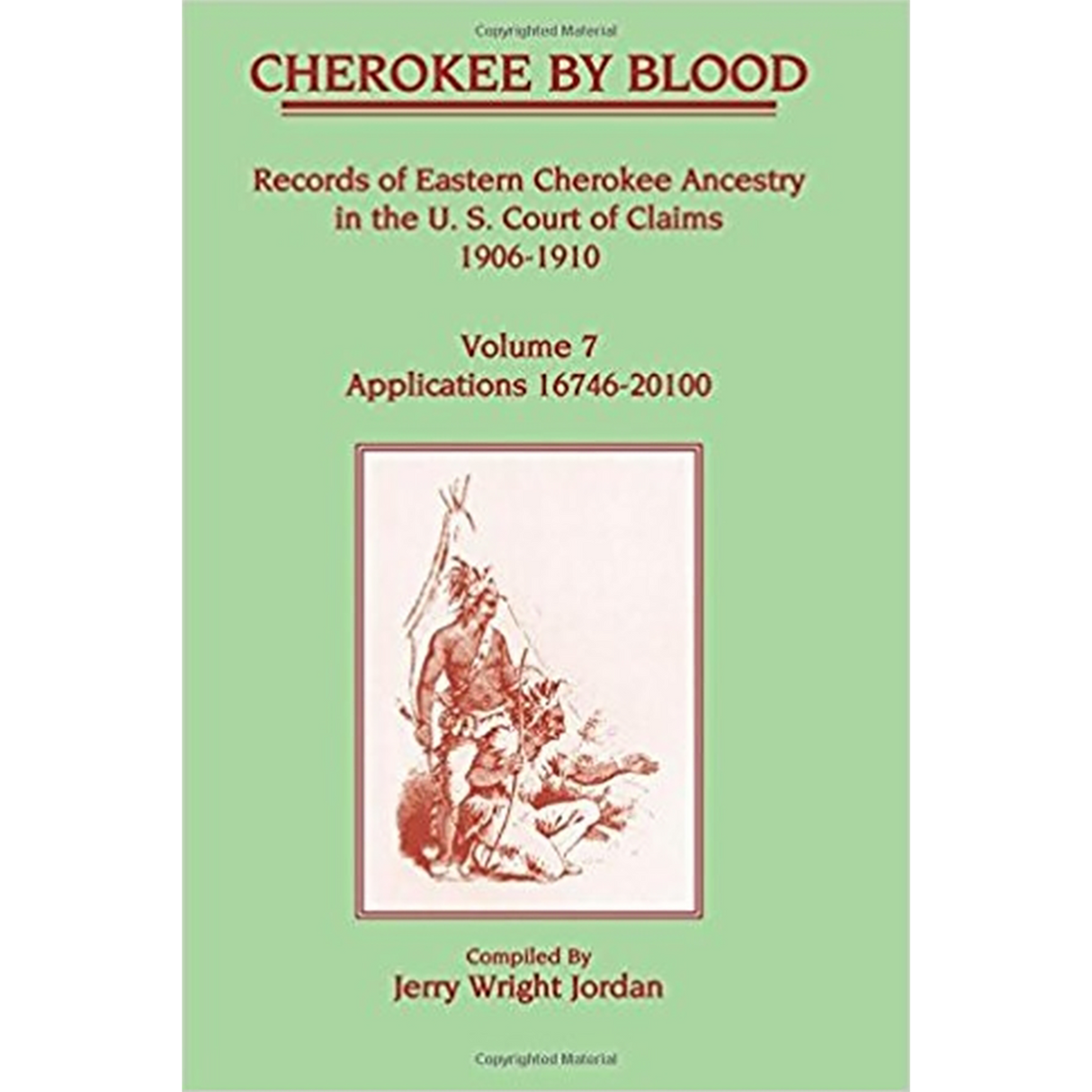Cherokee by Blood: Volume 7, Records of Eastern Cherokee Ancestry in the U. S. Court of Claims 1906-1910, Applications 16746-20100