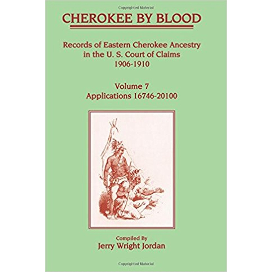 Cherokee by Blood: Volume 7, Records of Eastern Cherokee Ancestry in the U. S. Court of Claims 1906-1910, Applications 16746-20100