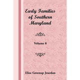 Early Families of Southern Maryland: Volume 8