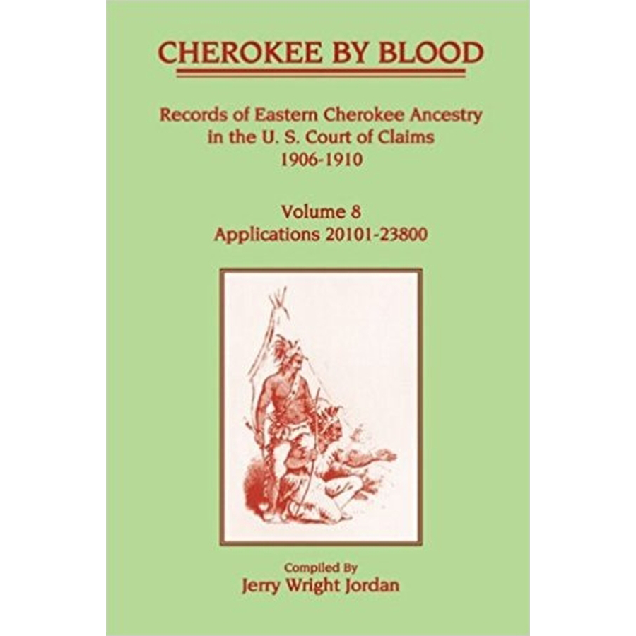 Cherokee by Blood: Volume 8, Records of Eastern Cherokee Ancestry in the U. S. Court of Claims 1906-1910, Applications 20101-23800