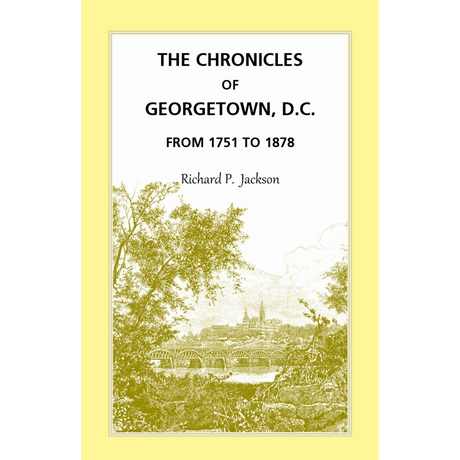 The Chronicles of Georgetown, District of Columbia from 1751 to 1878