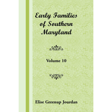Early Families of Southern Maryland: Volume 10