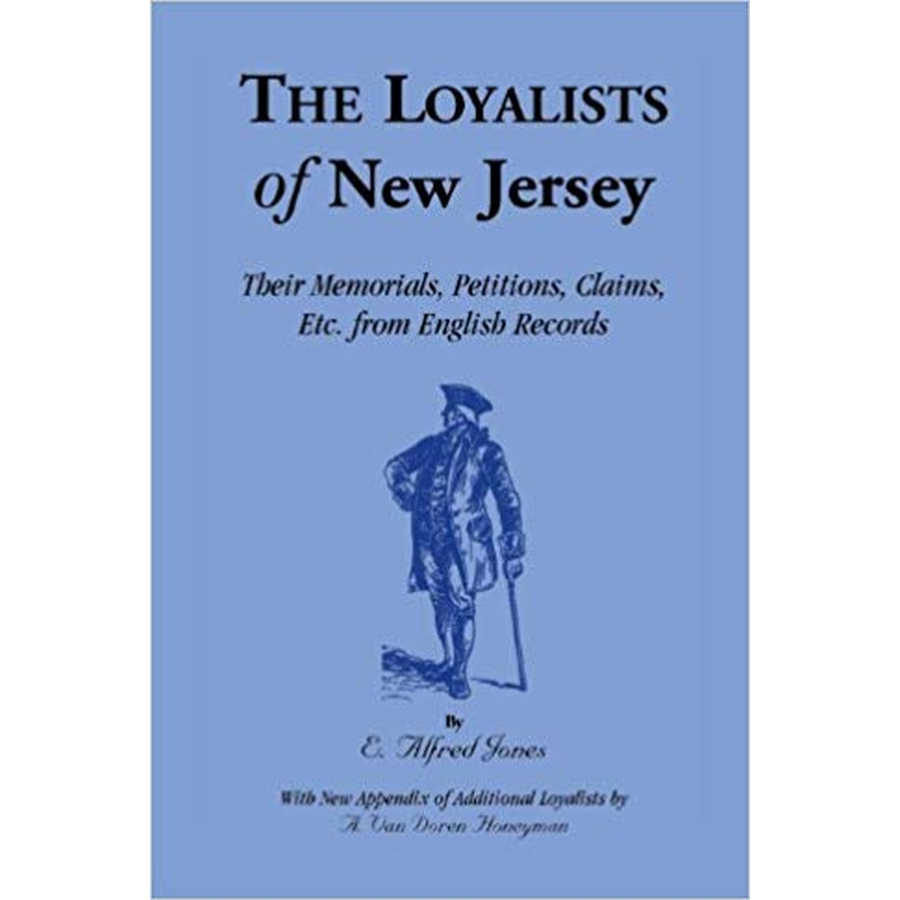The Loyalists of New Jersey: Their Memorials, Petitions, Claims, etc. from English Records