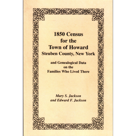 1850 Census for the Town of Howard, Steuben County, New York and Genealogical Data on the Families Who Lived There